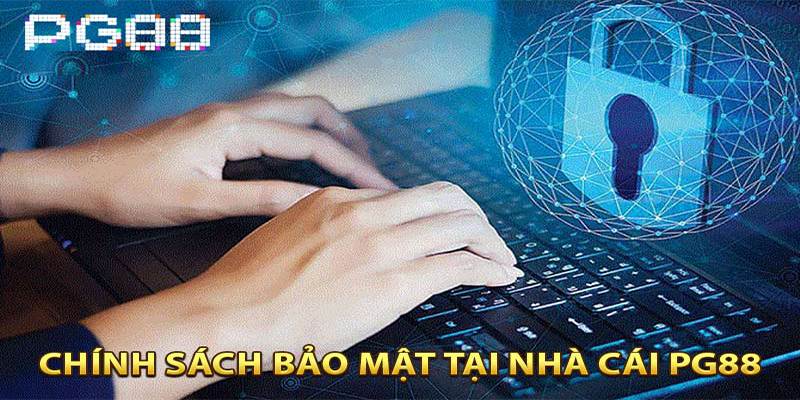 Tìm hiểu định nghĩa, sự cần thiết và phạm vi áp dụng chính sách bảo mật PG88