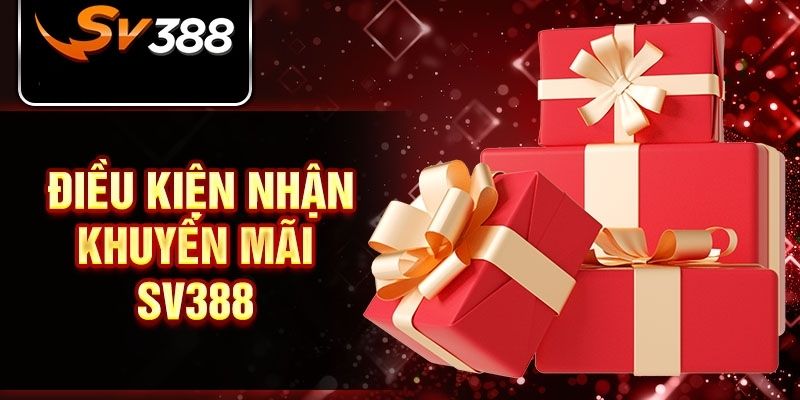 Điều kiện tham gia nhận các ưu đãi khuyến mãi SV388